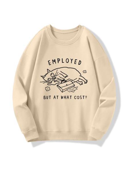 Employed But At What Cost Sweatshirt