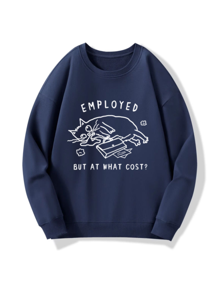 Employed But At What Cost Sweatshirt