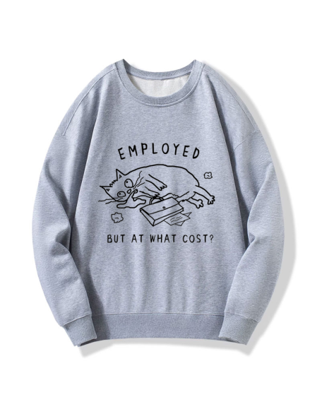 Employed But At What Cost Sweatshirt