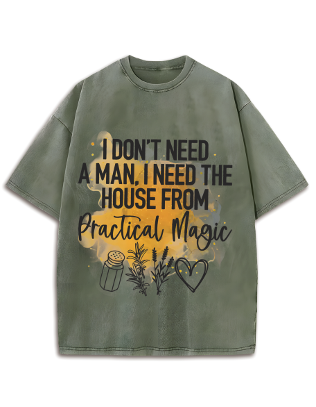 I Don't Need A Man, I Need The House From Practical Magic Washed T-Shirt