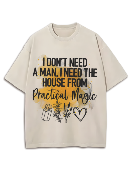 I Don't Need A Man, I Need The House From Practical Magic Washed T-Shirt