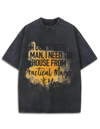 I Don't Need A Man, I Need The House From Practical Magic Washed T-Shirt
