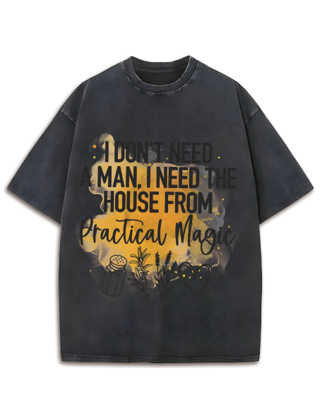 I Don't Need A Man, I Need The House From Practical Magic Washed T-Shirt