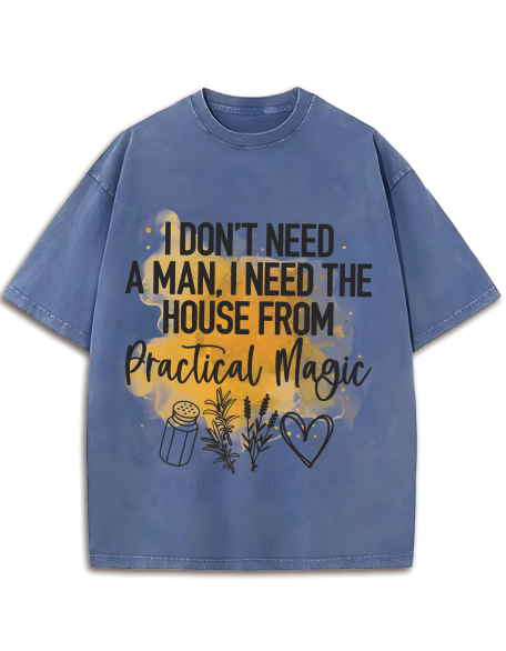 I Don't Need A Man, I Need The House From Practical Magic Washed T-Shirt