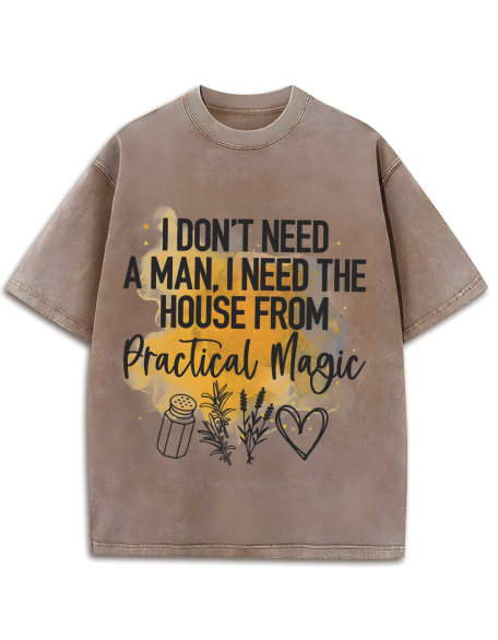 I Don't Need A Man, I Need The House From Practical Magic Washed T-Shirt