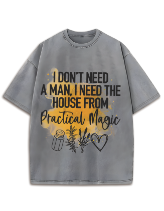 I Don't Need A Man, I Need The House From Practical Magic Washed T-Shirt