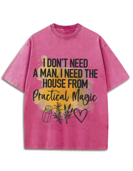 I Don't Need A Man, I Need The House From Practical Magic Washed T-Shirt